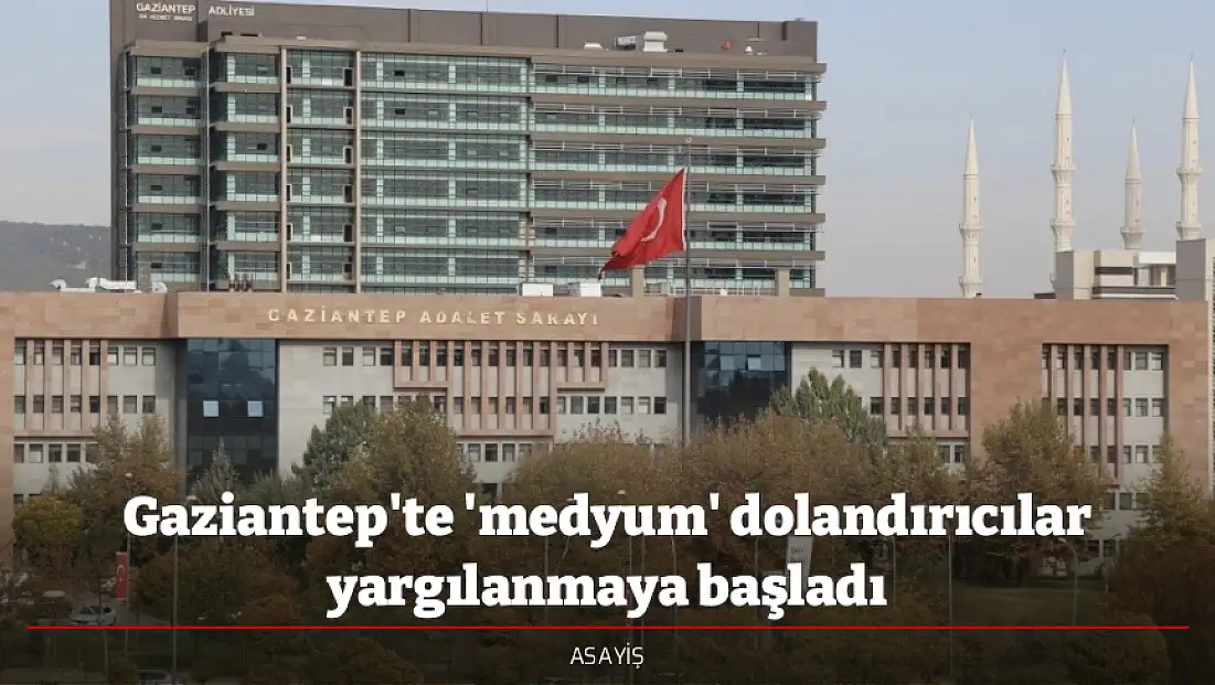 Gaziantep'te 'medyum' dolandırıcılar yargılanmaya başladı