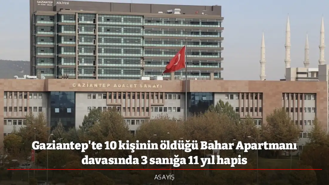 Gaziantep'te 10 kişinin öldüğü Bahar Apartmanı davasında 3 sanığa 11 yıl hapis