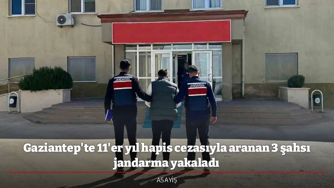 Gaziantep'te 11'er yıl hapis cezasıyla aranan 3 şahsı jandarma yakaladı