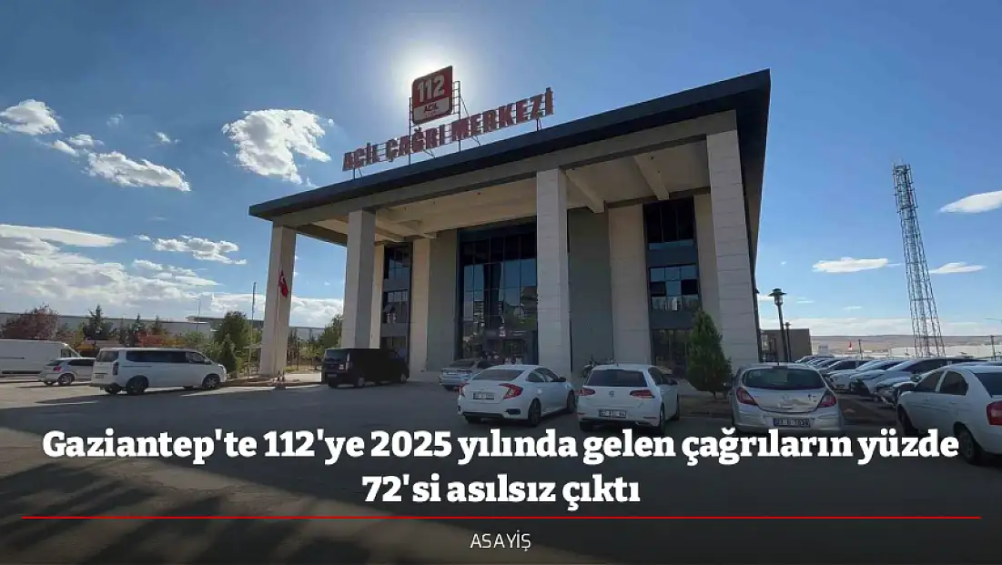 Gaziantep'te 112'ye 2025 yılında gelen çağrıların yüzde 72'si asılsız çıktı