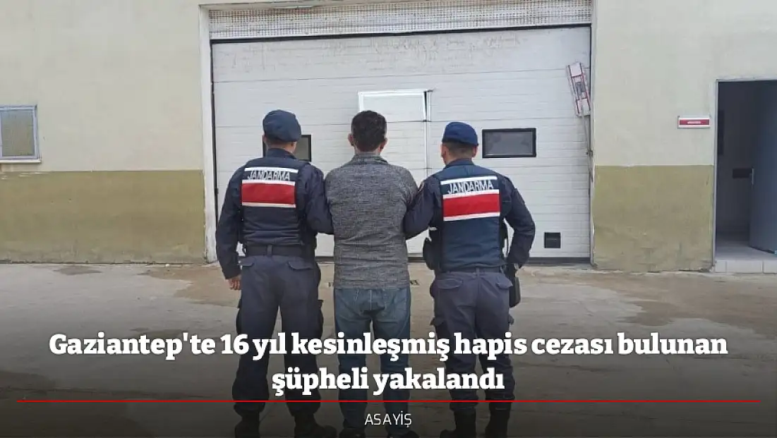 Gaziantep'te 16 yıl kesinleşmiş hapis cezası bulunan şüpheli yakalandı