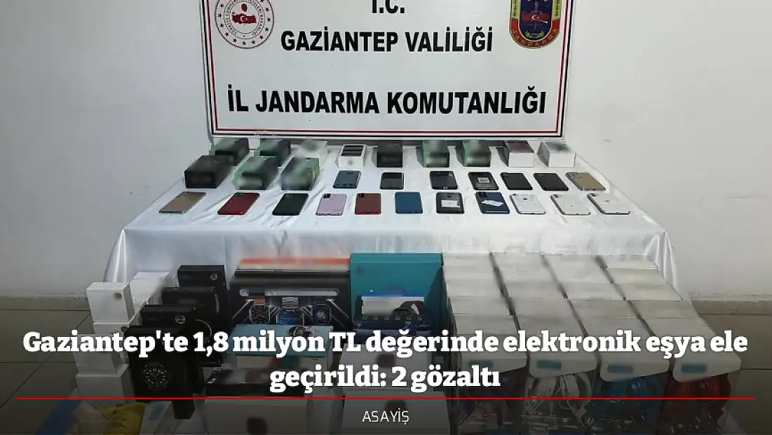 Gaziantep'te 1,8 milyon TL değerinde elektronik eşya ele geçirildi: 2 gözaltı