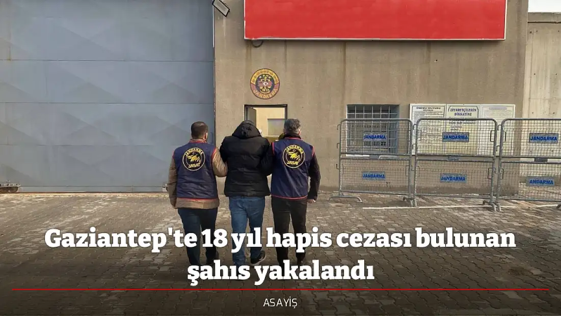 Gaziantep'te 18 yıl hapis cezası bulunan şahıs yakalandı