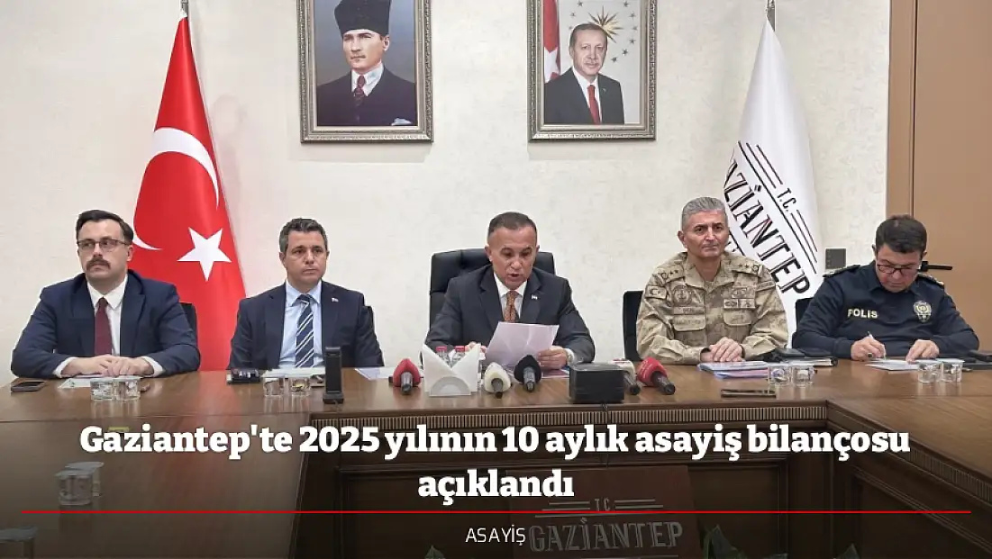 Gaziantep'te 2025 yılının 10 aylık asayiş bilançosu açıklandı