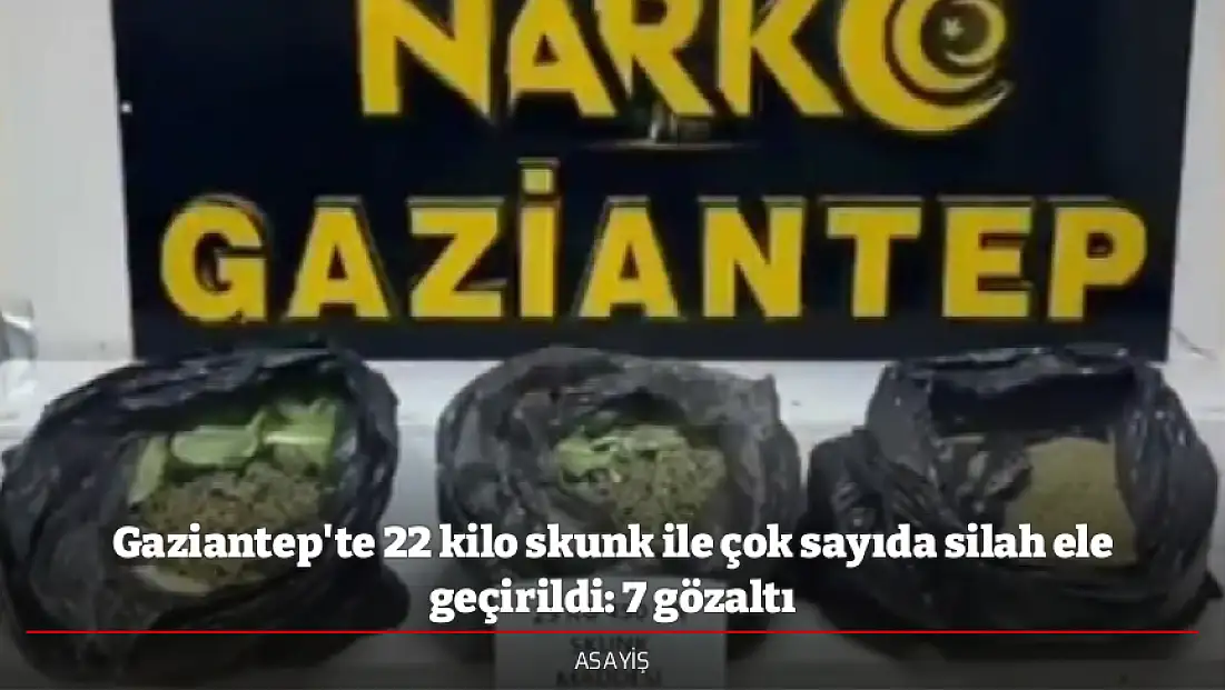 Gaziantep'te 22 kilo skunk ile çok sayıda silah ele geçirildi: 7 gözaltı