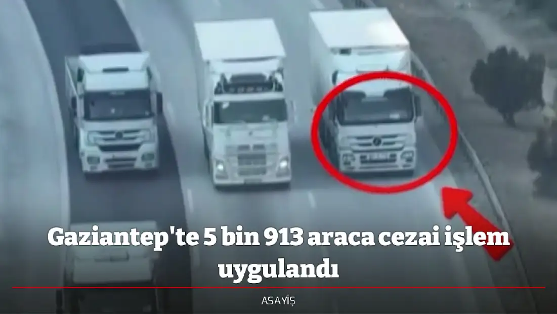 Gaziantep'te 5 bin 913 araca cezai işlem uygulandı