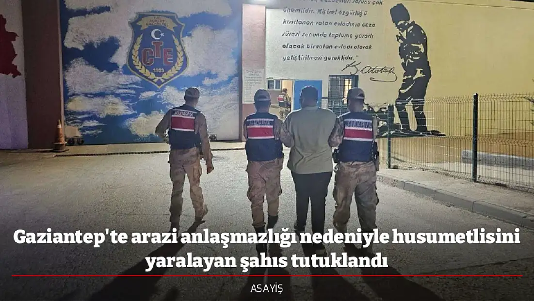 Gaziantep'te arazi anlaşmazlığı nedeniyle husumetlisini yaralayan şahıs tutuklandı