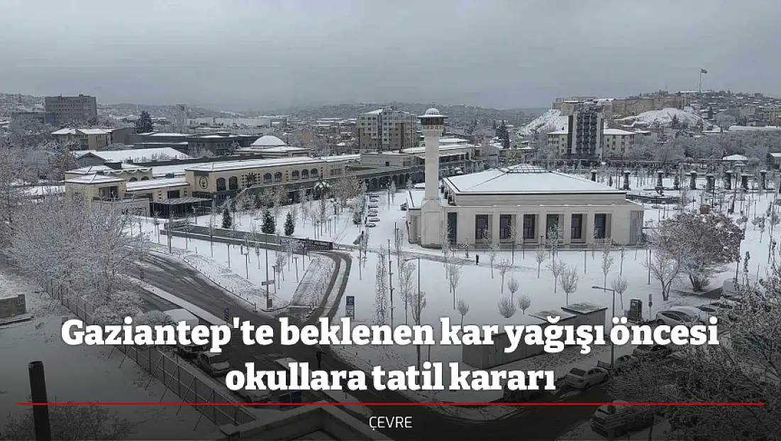 Gaziantep'te beklenen kar yağışı öncesi okullara tatil kararı