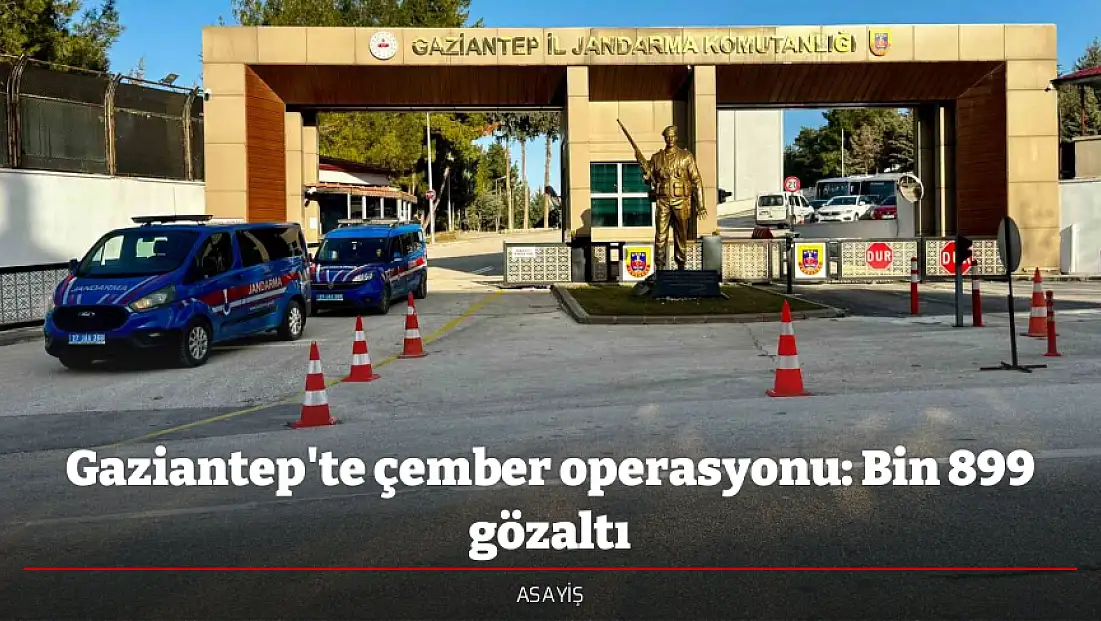 Gaziantep'te çember operasyonu: Bin 899 gözaltı