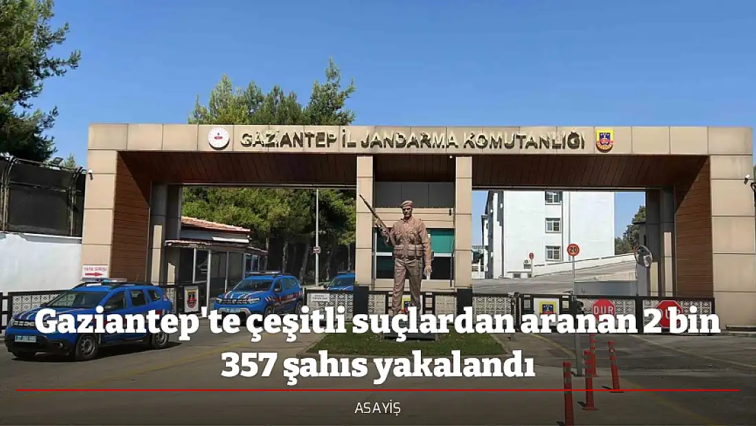 Gaziantep'te çeşitli suçlardan aranan 2 bin 357 şahıs yakalandı