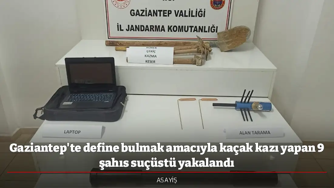 Gaziantep'te define bulmak amacıyla kaçak kazı yapan 9 şahıs suçüstü yakalandı