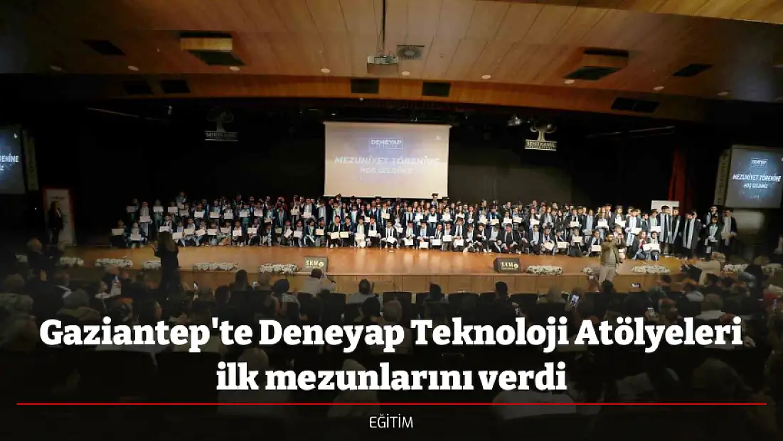 Gaziantep'te Deneyap Teknoloji Atölyeleri ilk mezunlarını verdi