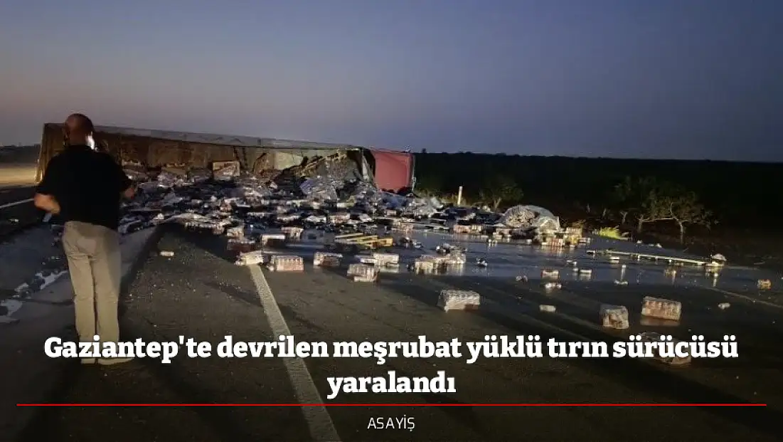 Gaziantep'te devrilen meşrubat yüklü tırın sürücüsü yaralandı