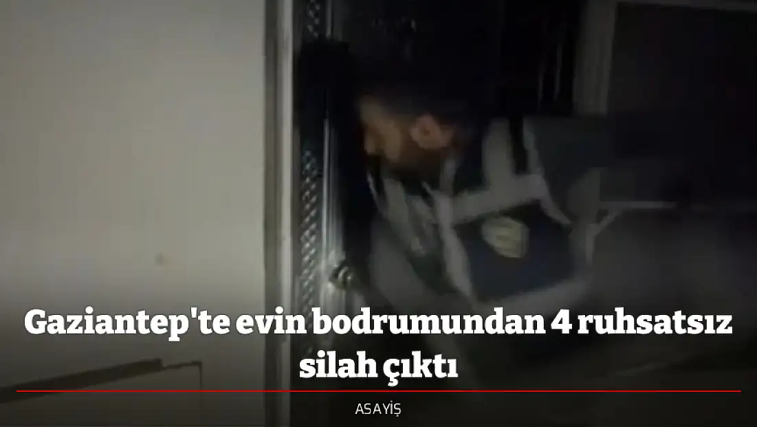 Gaziantep'te evin bodrumundan 4 ruhsatsız silah çıktı