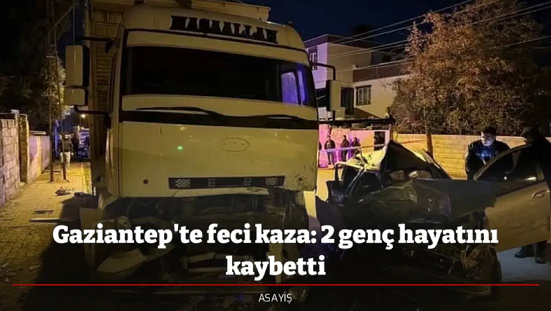 Gaziantep'te feci kaza: 2 genç hayatını kaybetti