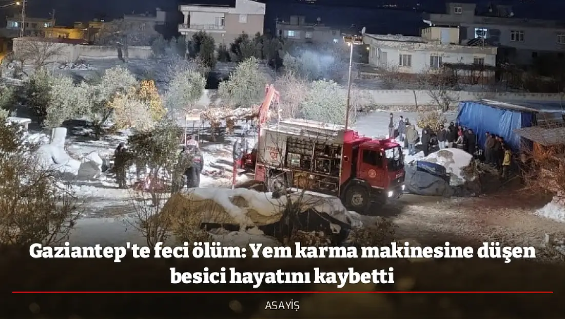 Gaziantep'te feci ölüm: Yem karma makinesine düşen besici hayatını kaybetti