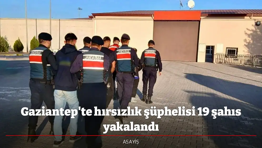 Gaziantep'te hırsızlık şüphelisi 19 şahıs yakalandı