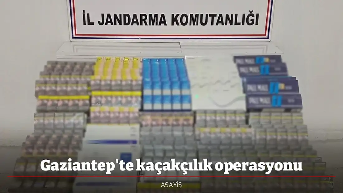 Gaziantep'te kaçakçılık operasyonu