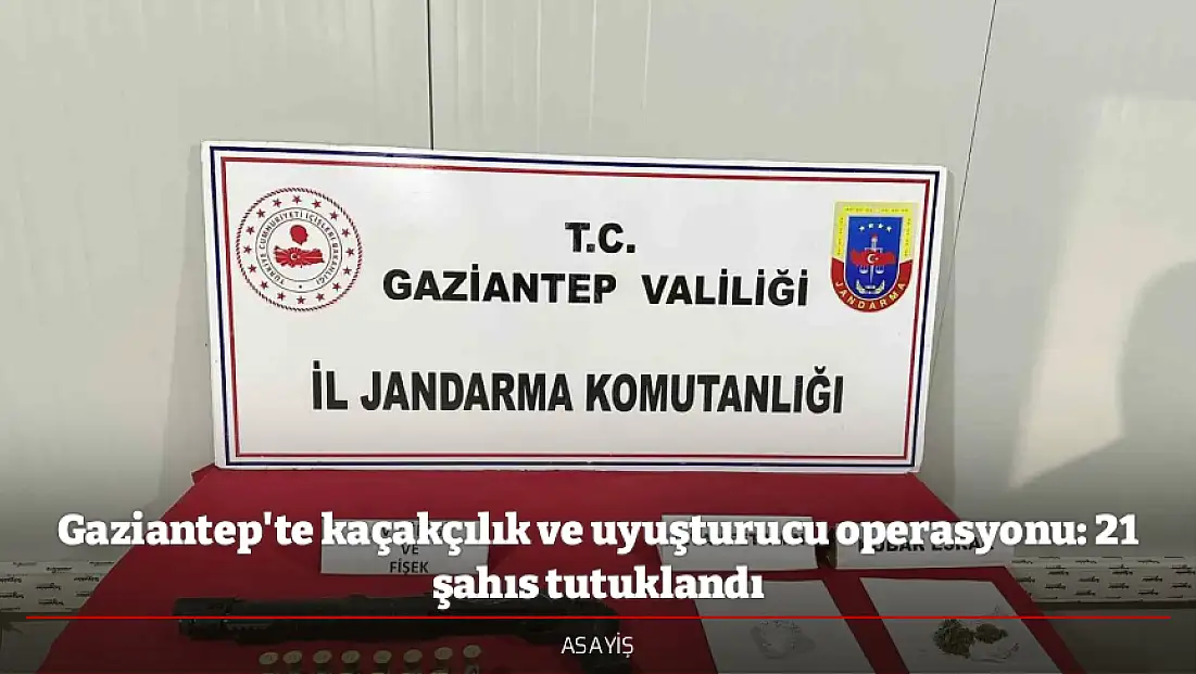 Gaziantep'te kaçakçılık ve uyuşturucu operasyonu: 21 şahıs tutuklandı