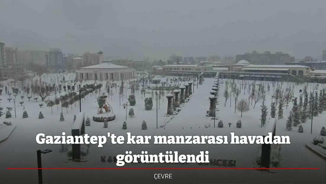 Gaziantep'te kar manzarası havadan görüntülendi