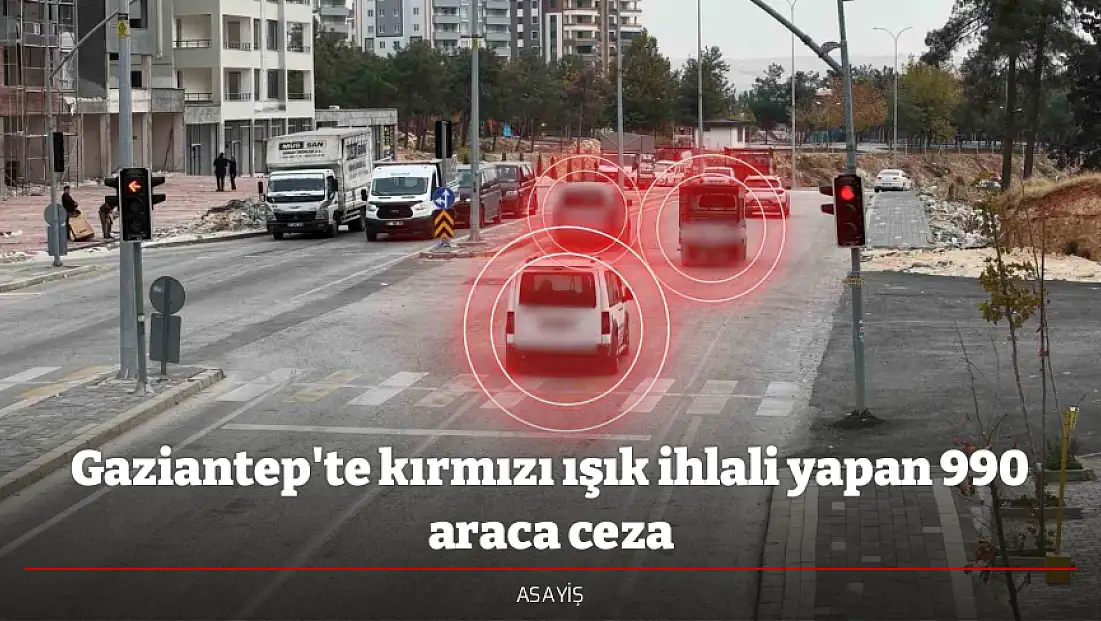 Gaziantep'te kırmızı ışık ihlali yapan 990 araca ceza