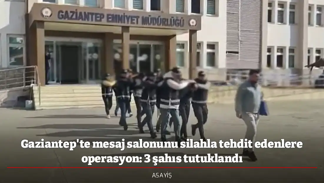 Gaziantep'te mesaj salonunu silahla tehdit edenlere operasyon: 3 şahıs tutuklandı