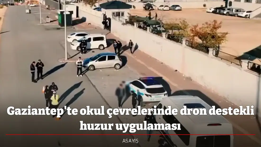 Gaziantep'te okul çevrelerinde dron destekli huzur uygulaması