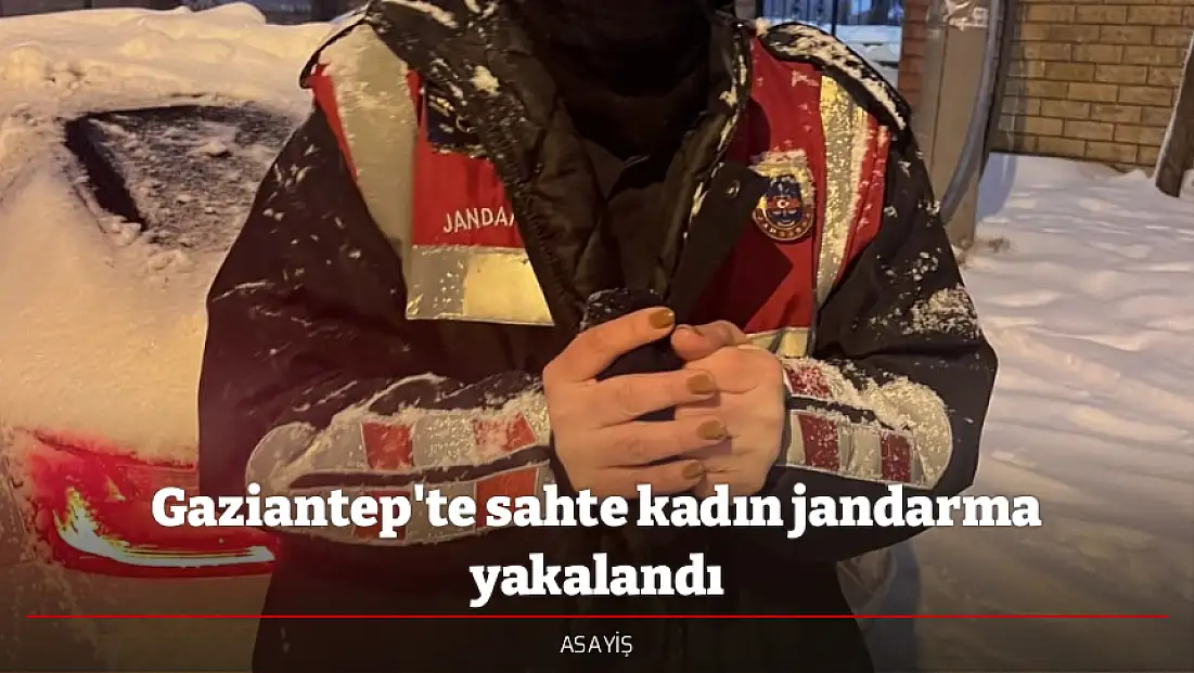 Gaziantep'te sahte kadın jandarma yakalandı