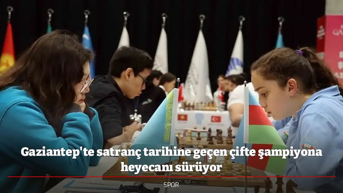Gaziantep'te satranç tarihine geçen çifte şampiyona heyecanı sürüyor