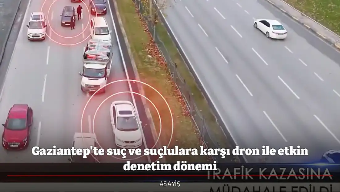 Gaziantep'te suç ve suçlulara karşı dron ile etkin denetim dönemi