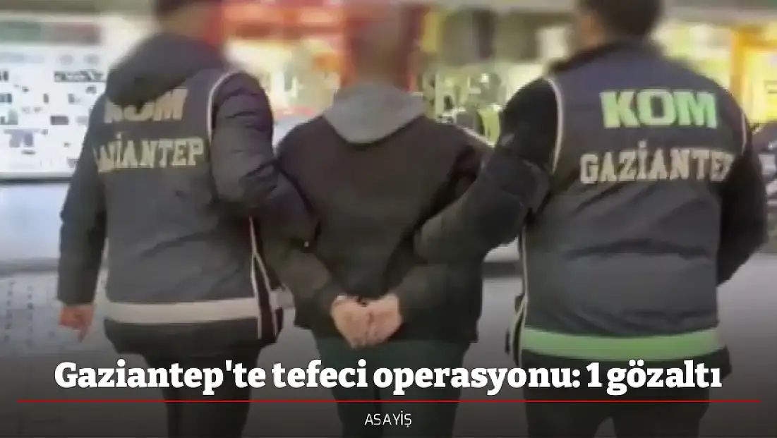 Gaziantep'te tefeci operasyonu: 1 gözaltı