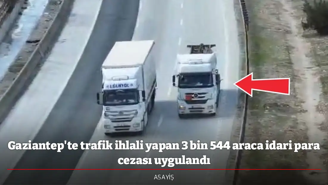 Gaziantep'te trafik ihlali yapan 3 bin 544 araca idari para cezası uygulandı