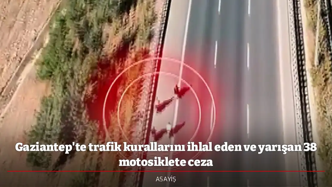 Gaziantep'te trafik kurallarını ihlal eden ve yarışan 38 motosiklete ceza