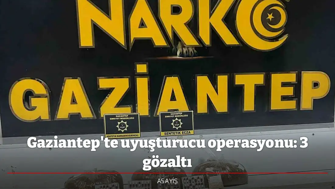 Gaziantep'te uyuşturucu operasyonu: 3 gözaltı