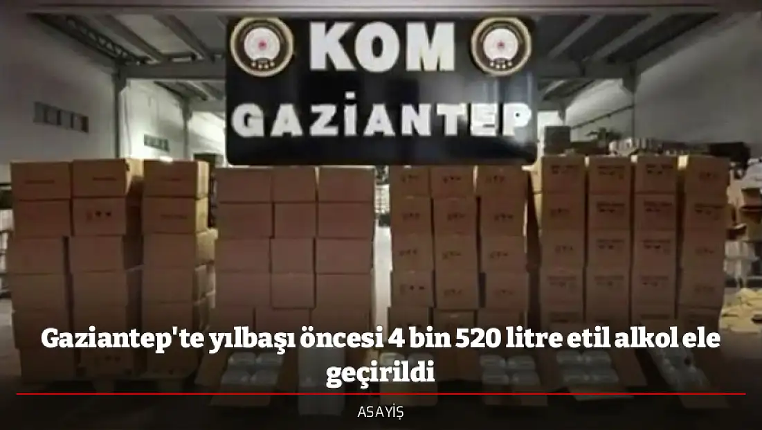Gaziantep'te yılbaşı öncesi 4 bin 520 litre etil alkol ele geçirildi