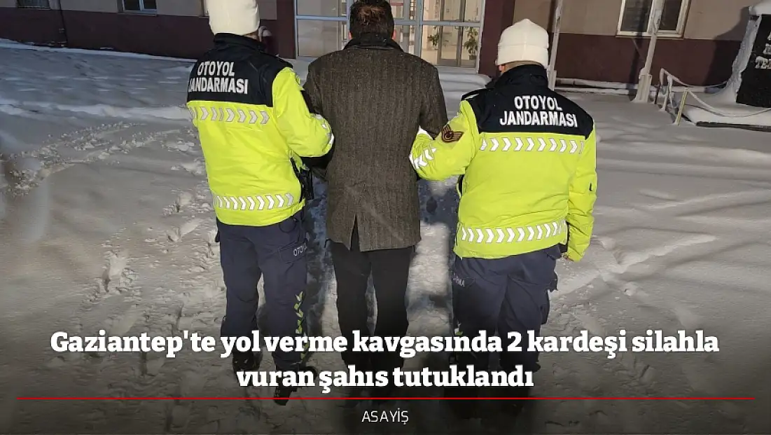 Gaziantep'te yol verme kavgasında 2 kardeşi silahla vuran şahıs tutuklandı