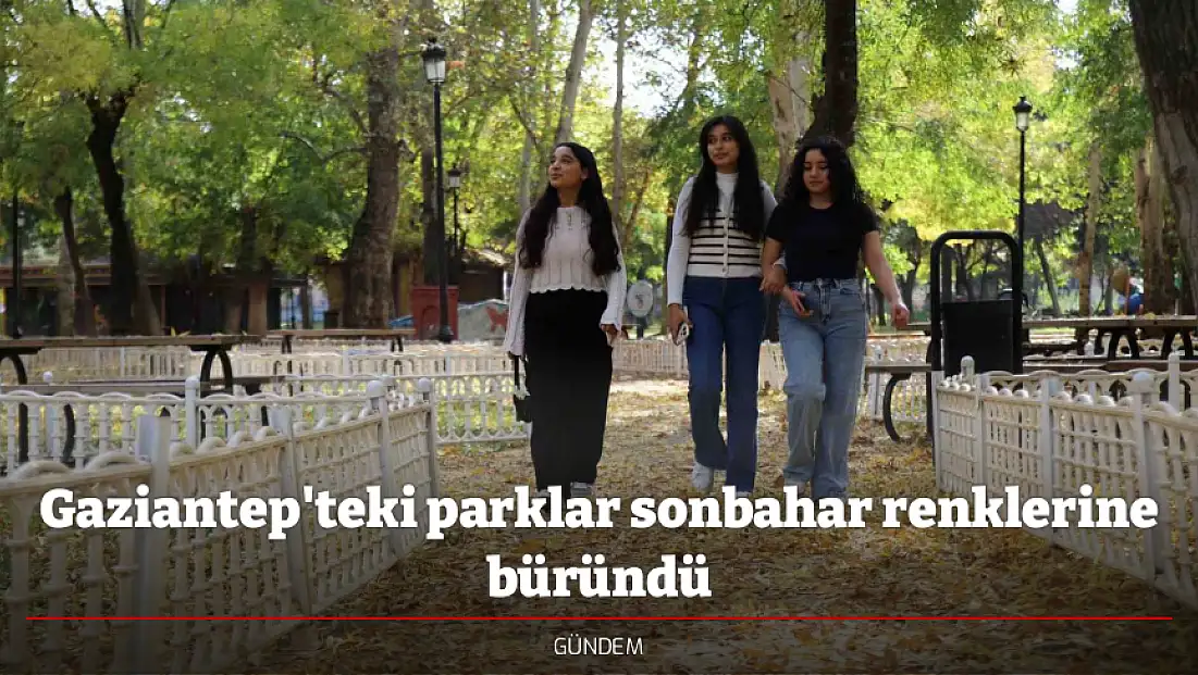 Gaziantep'teki parklar sonbahar renklerine büründü