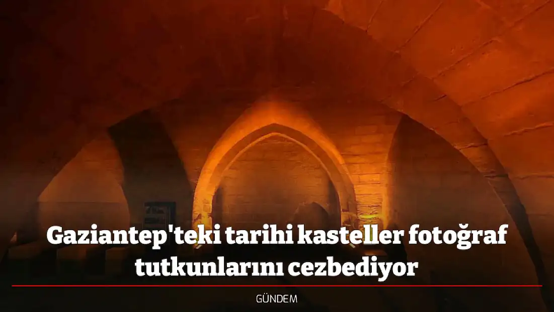 Gaziantep'teki tarihi kasteller fotoğraf tutkunlarını cezbediyor
