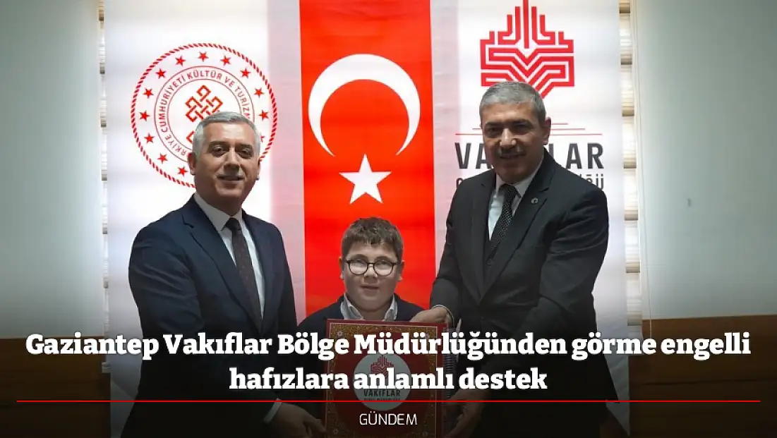 Gaziantep Vakıflar Bölge Müdürlüğünden görme engelli hafızlara anlamlı destek