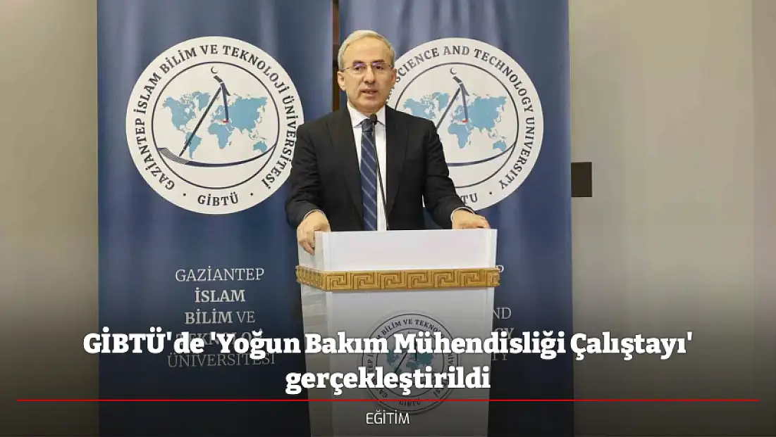 GİBTÜ'de 'Yoğun Bakım Mühendisliği Çalıştayı' gerçekleştirildi