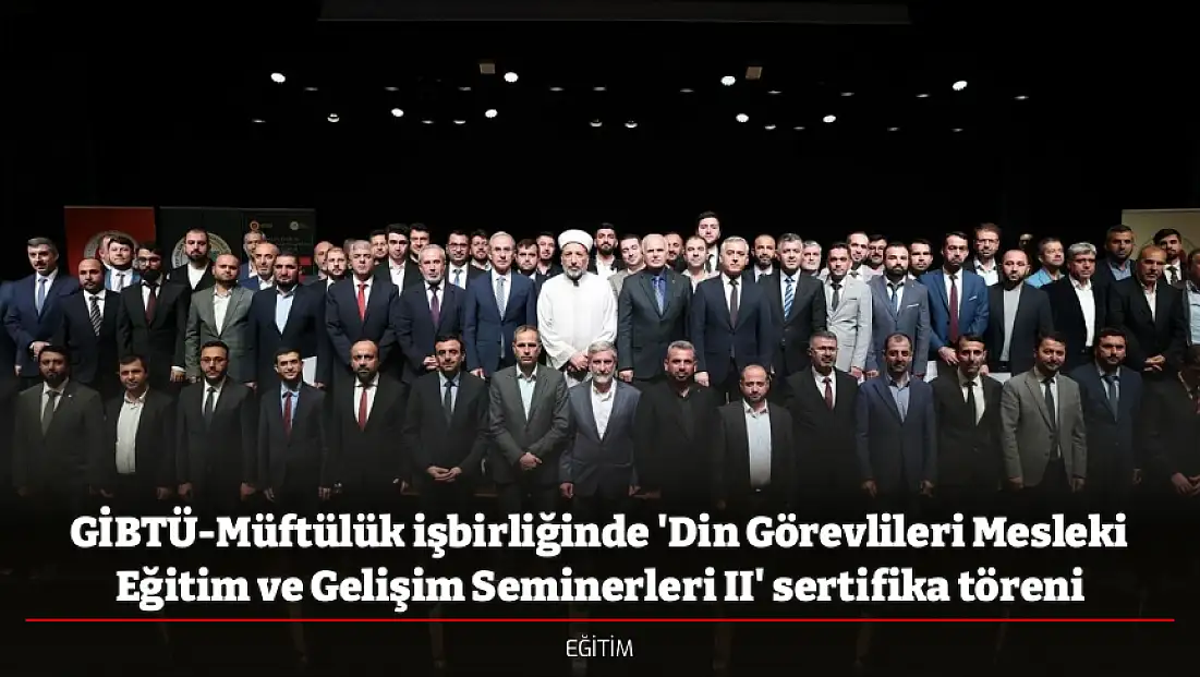 GİBTÜ-Müftülük işbirliğinde 'Din Görevlileri Mesleki Eğitim ve Gelişim Seminerleri II' sertifika töreni