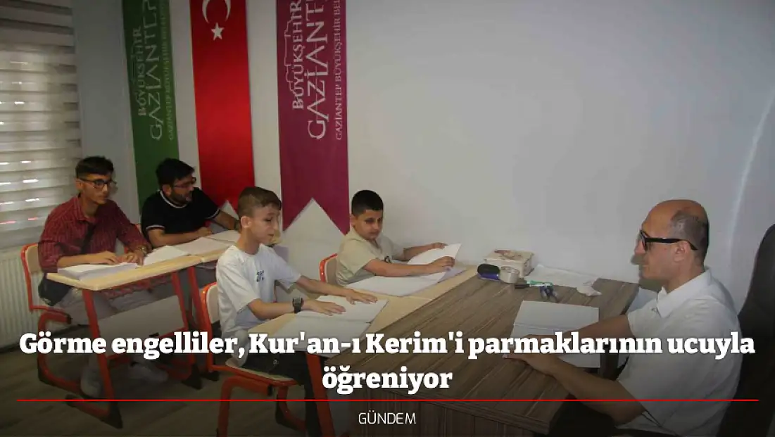 Görme engelliler, Kur'an-ı Kerim'i parmaklarının ucuyla öğreniyor