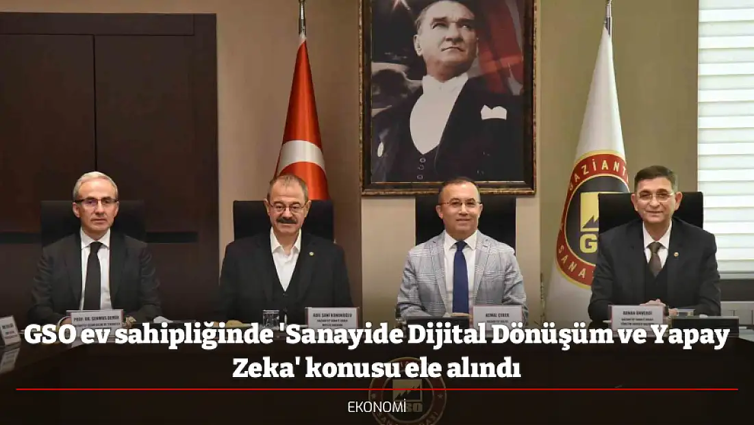 GSO ev sahipliğinde 'Sanayide Dijital Dönüşüm ve Yapay Zeka' konusu ele alındı
