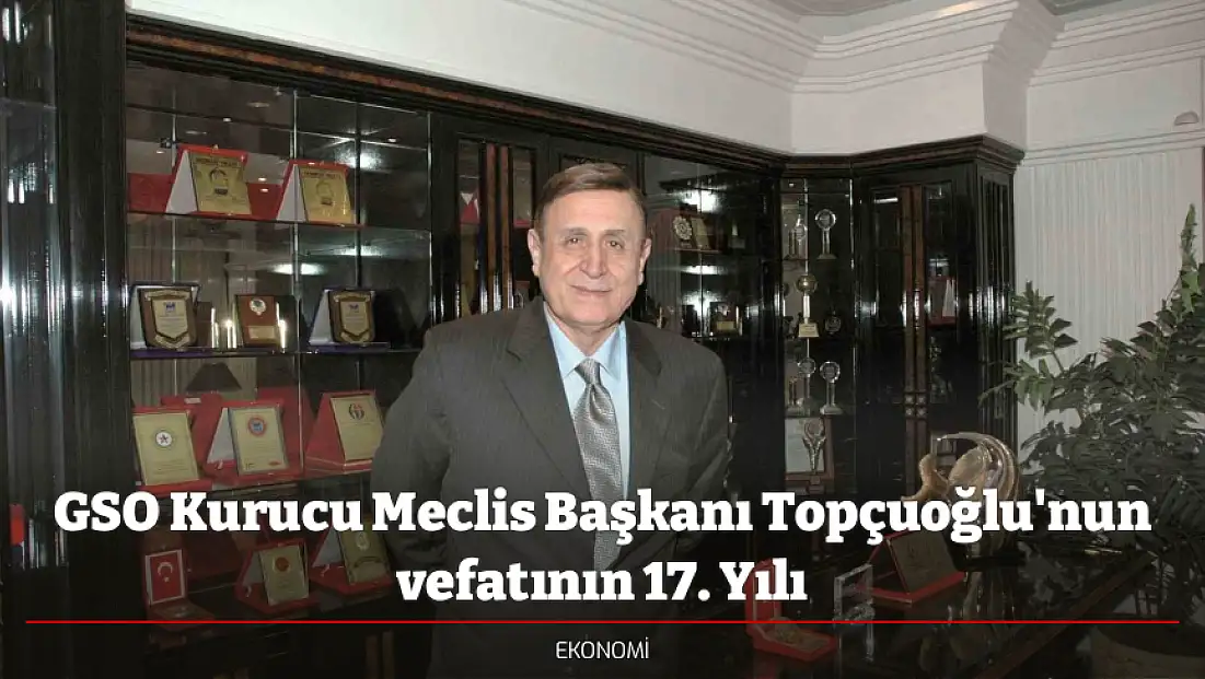GSO Kurucu Meclis Başkanı Topçuoğlu'nun vefatının 17. Yılı