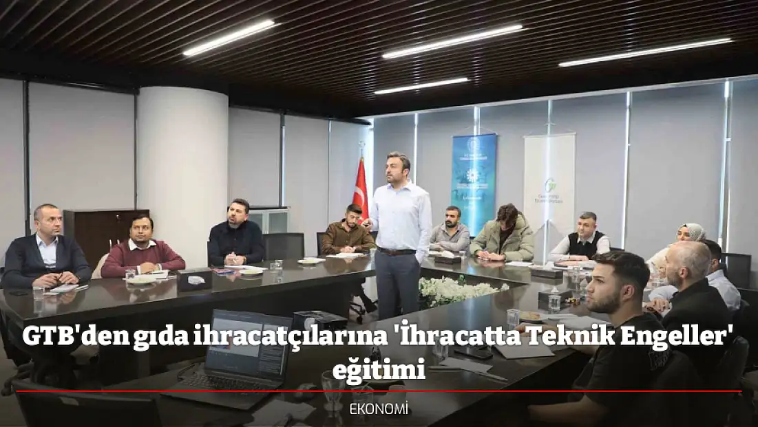 GTB'den gıda ihracatçılarına 'İhracatta Teknik Engeller' eğitimi