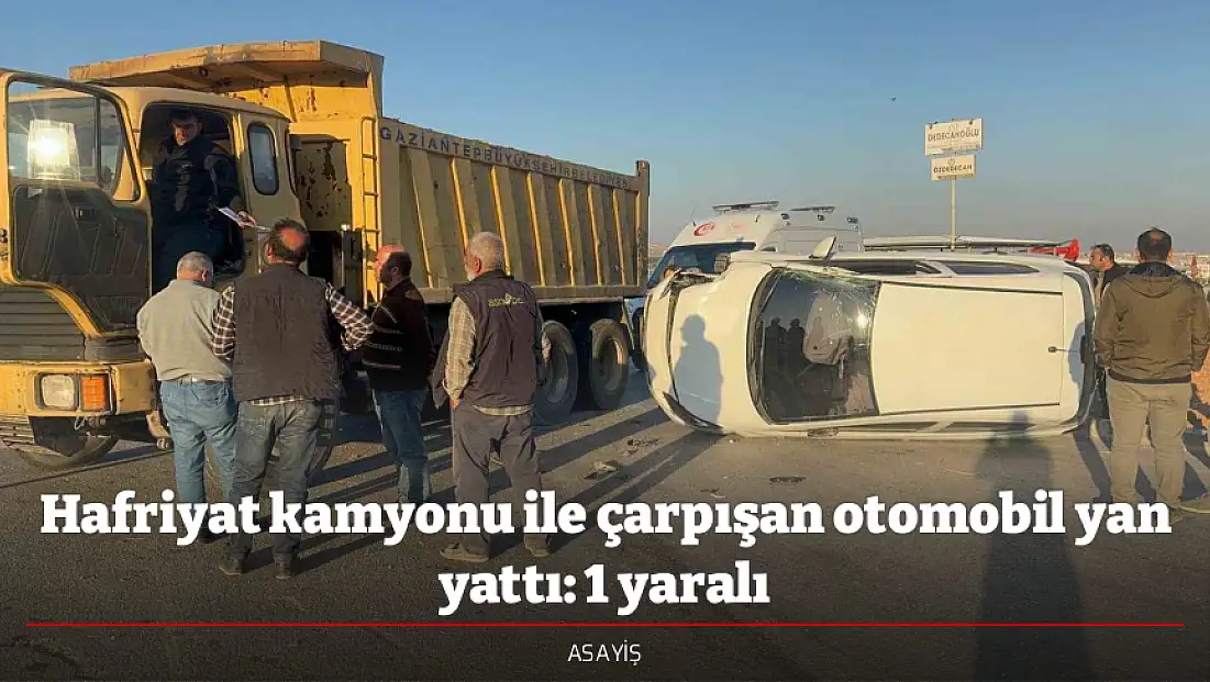 Hafriyat kamyonu ile çarpışan otomobil yan yattı: 1 yaralı
