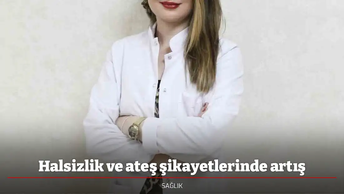 Halsizlik ve ateş şikayetlerinde artış