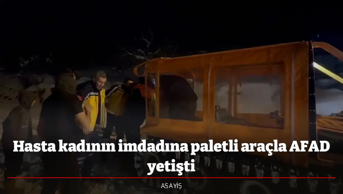 Hasta kadının imdadına paletli araçla AFAD yetişti