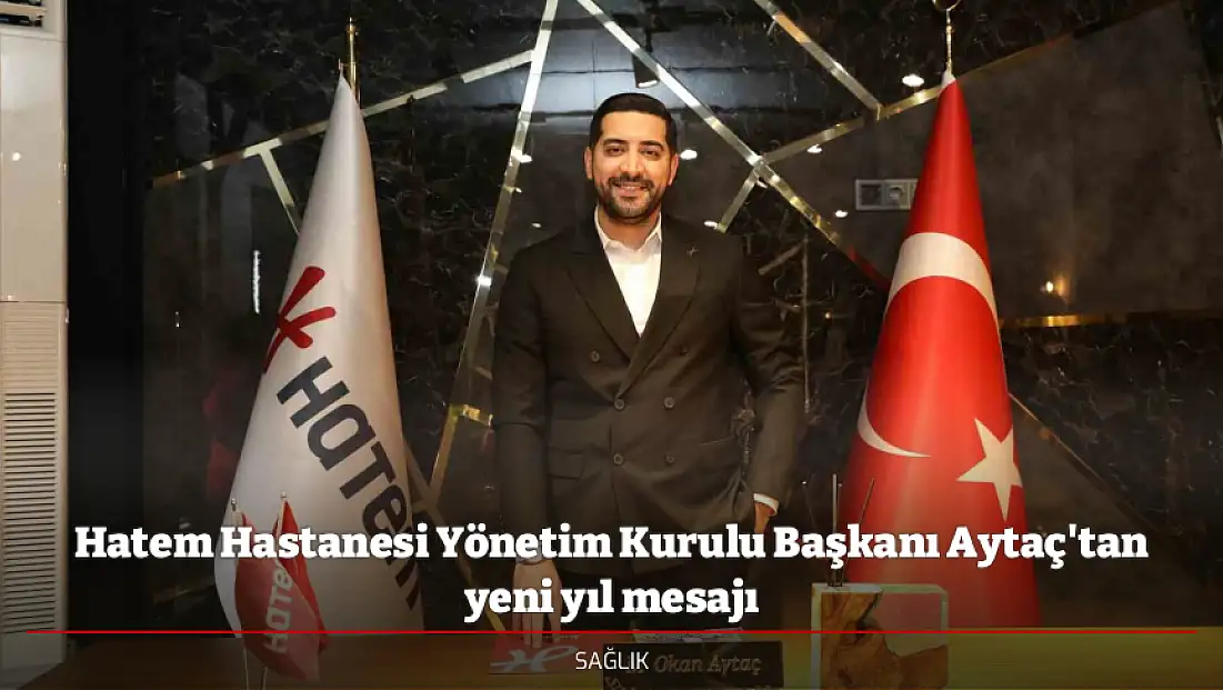 Hatem Hastanesi Yönetim Kurulu Başkanı Aytaç'tan yeni yıl mesajı