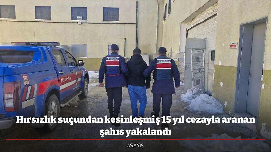 Hırsızlık suçundan kesinleşmiş 15 yıl cezayla aranan şahıs yakalandı